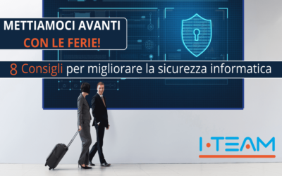 Mettiamoci avanti con le ferie! 8 consigli per migliorare la sicurezza informatica