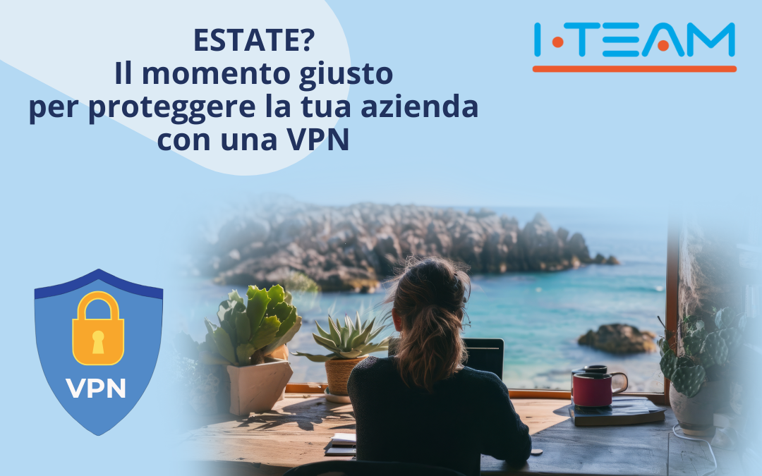 ESTATE? Il momento giusto per proteggere la tua azienda con una VPN